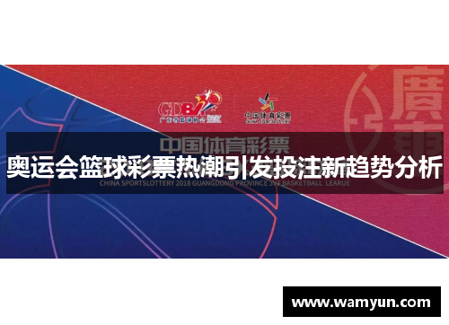 奥运会篮球彩票热潮引发投注新趋势分析