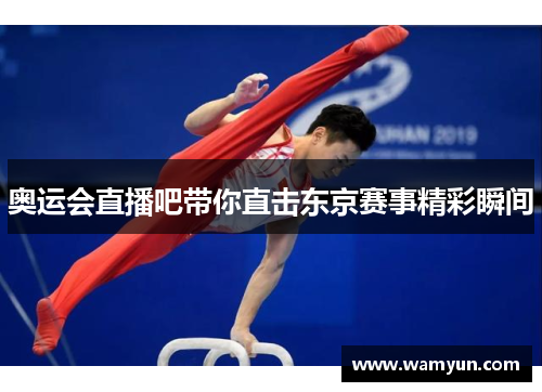 奥运会直播吧带你直击东京赛事精彩瞬间