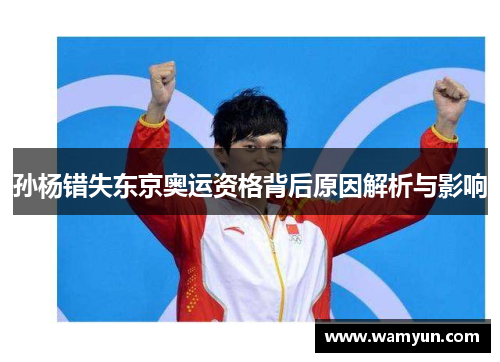 孙杨错失东京奥运资格背后原因解析与影响