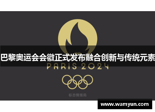 巴黎奥运会会徽正式发布融合创新与传统元素